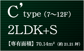 C’ type（7〜12F）2LDK+S【専有面積】70.14m2（約21.21坪）